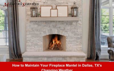 How to Maintain Your Fireplace Mantel in Dallas, TX's Changing Weather