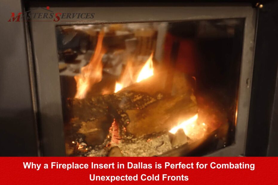 Why a Fireplace Insert in Dallas is Perfect for Combating Unexpected Cold Fronts